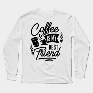 Coffee is my best friend. Long Sleeve T-Shirt